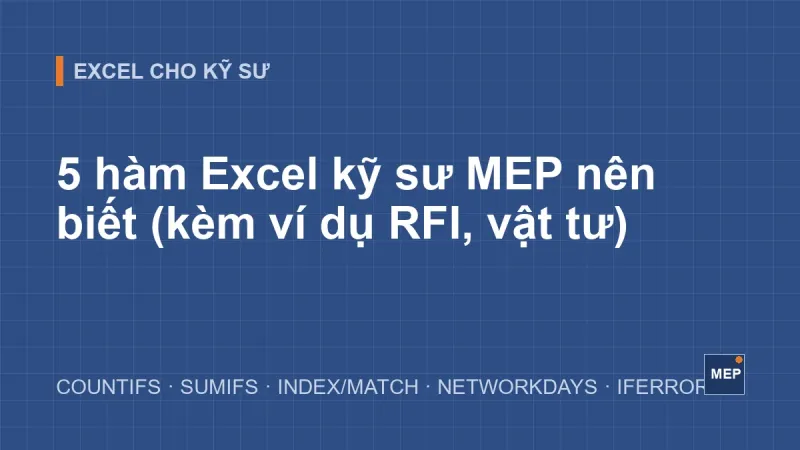 5 hàm Excel kỹ sư MEP nên biết (kèm ví dụ RFI, vật tư)